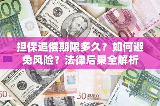 武汉担保追偿期限多久？如何避免风险？法律后果全解析
