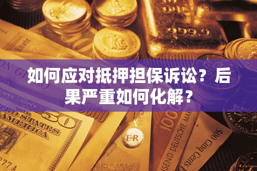 武汉如何应对抵押担保诉讼？后果严重如何化解？