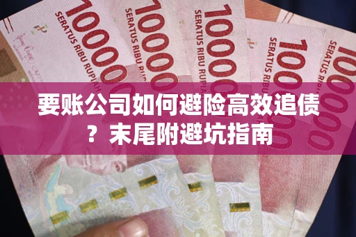 武汉要账公司如何避险高效追债？末尾附避坑指南