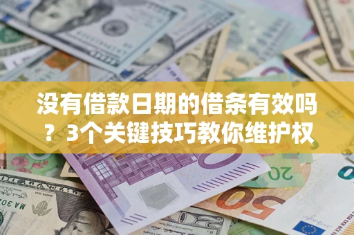 武汉没有借款日期的借条有效吗？3个关键技巧教你维护权益