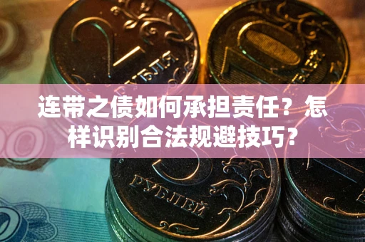 武汉连带之债如何承担责任？怎样识别合法规避技巧？
