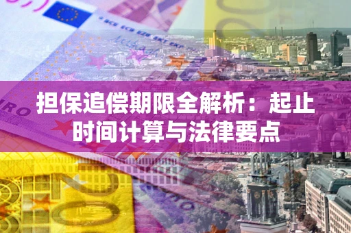 武汉担保追偿期限全解析：起止时间计算与法律要点