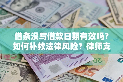武汉借条没写借款日期有效吗？如何补救法律风险？律师支招