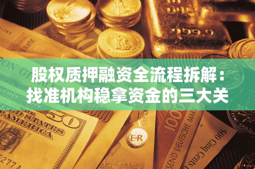 武汉股权质押融资全流程拆解：找准机构稳拿资金的三大关键