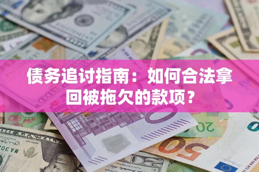 武汉债务追讨指南：如何合法拿回被拖欠的款项？