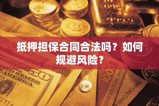 武汉抵押担保合同合法吗？如何规避风险？