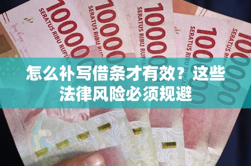 武汉怎么补写借条才有效？这些法律风险必须规避