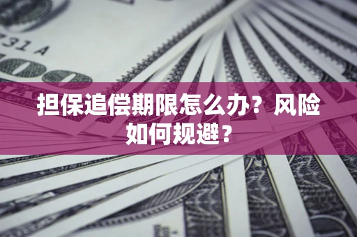 武汉担保追偿期限怎么办？风险如何规避？