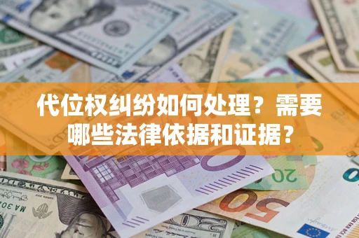 武汉代位权纠纷如何处理？需要哪些法律依据和证据？
