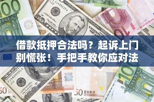 武汉借款抵押合法吗？起诉上门别慌张！手把手教你应对法律程序
