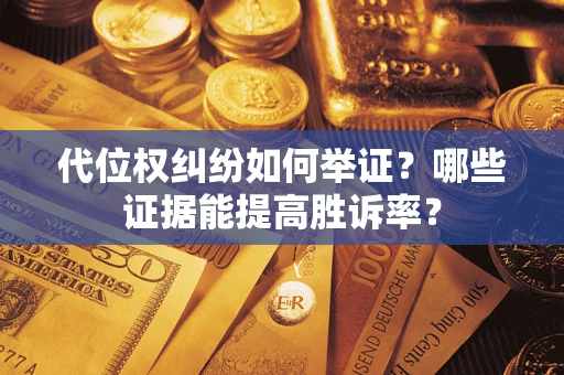 武汉代位权纠纷如何举证？哪些证据能提高胜诉率？