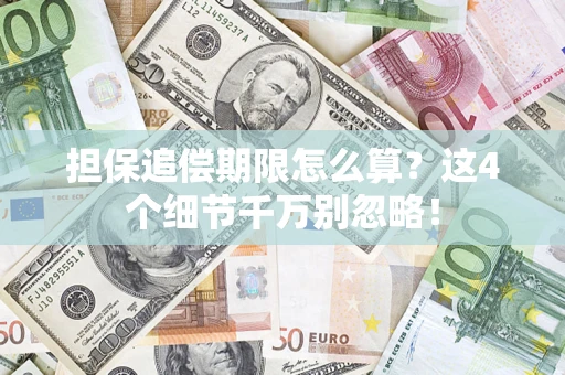 武汉担保追偿期限怎么算？这4个细节千万别忽略！