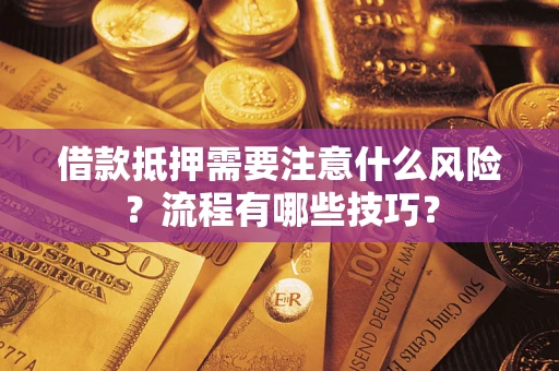武汉借款抵押需要注意什么风险？流程有哪些技巧？
