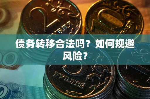 武汉债务转移合法吗？如何规避风险？