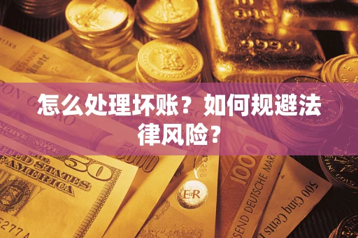 武汉怎么处理坏账？如何规避法律风险？