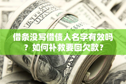 武汉借条没写借债人名字有效吗？如何补救要回欠款？