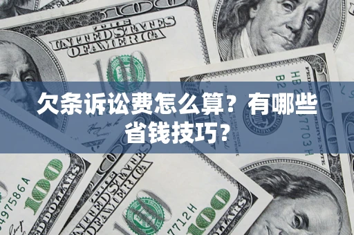 武汉欠条诉讼费怎么算？有哪些省钱技巧？
