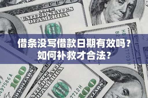 武汉借条没写借款日期有效吗？如何补救才合法？