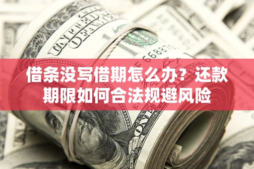 武汉借条没写借期怎么办？还款期限如何合法规避风险