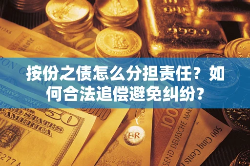 武汉按份之债怎么分担责任？如何合法追偿避免纠纷？