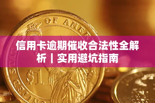 武汉信用卡逾期催收合法性全解析｜实用避坑指南